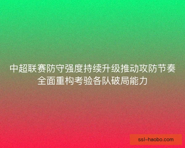 中超联赛防守强度持续升级推动攻防节奏全面重构考验各队破局能力
